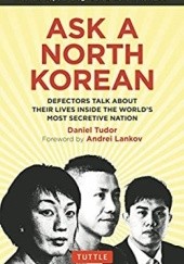 Okładka książki Ask A North Korean: Defectors Talk About Their Lives Inside the Worlds Most Secretive Nation Andriej Łańkow, Daniel Tudor