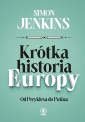 Okładka książki Krótka historia Europy. Od Peryklesa do Putina Simon Jenkins
