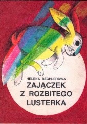 Okładka książki Zajączek z rozbitego lusterka Helena Bechlerowa