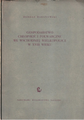 Okładka książki Gospodarstwo chłopskie i folwarczne we wschodniej Wielkopolsce w XVIII wieku Bohdan Baranowski