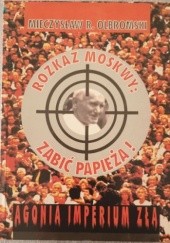 Okładka książki Rozkaz z Moskwy: zabić Papieża Mieczysław R. Olbromski