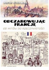 Okładka książki Odczarowując Francję Piotr Stępniak