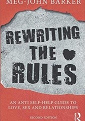 Okładka książki Rewriting the Rules: An Anti Self-Help Guide to Love, Sex and Relationships Meg John Barker