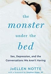 Okładka książki The Monster Under the Bed: Sex, Depression, and the Conversations We Aren’t Having JoEllen Notte