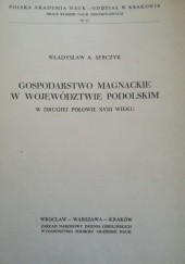 Okładka książki Gospodarstwo magnackie w województwie podolskim w drugiej poł. XVIII wieku A. Serczyk Władysław