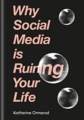 Okładka książki Why Social Media is Ruining Your Life Katherine Ormerod