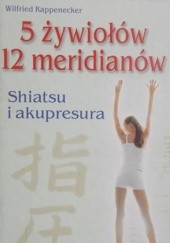 Okładka książki 5 żywiołów 12 meridianów .Shiatsu i akupunktura Wilfried Rappenecker