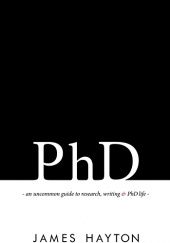 Okładka książki PhD: An uncommon guide to research, writing & PhD life James Hayton