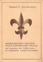 Okładka książki Harcerstwo polskie poza granicami kraju od zarania do 1930 roku w relacjach i dokumentach Robert K. Daszkiewicz