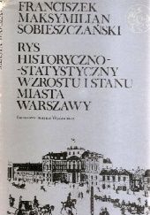 Okładka książki Rys historyczno-statystyczny wzrostu i stanu miasta Warszawy od najdawniejszych czasów aż do 1847 roku Franciszek Maksymilian Sobieszczański