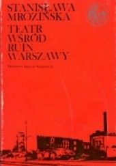 Okładka książki Teatr wśród ruin Warszawy: Wspomnienia i dokumenty z lat 1944-1945 Stanisława Mrozińska