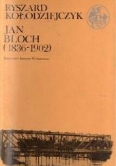 Okładka książki Jan Bloch (1836-1902): Szkic do portretu "króla polskich kolei" Ryszard Kołodziejczyk