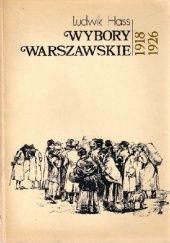 Okładka książki Wybory warszawskie 1918-1926: Postawy polityczne mieszkańców Warszawy w świetle wyników głosowania do ciał przedstawicielskich Ludwik Hass