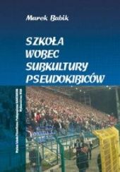 Okładka książki Szkoła wobec subkultury pseudokibiców Marek Babik