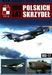 Okładka książki 100 Lat Polskich Skrzydeł - MiG-17 Michał Fiszer, Jerzy Gruszczyński