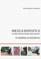 Okładka książki Miejsca ekspozycji w przestrzeni publicznej miasta: IV generacja rozwoju Dorota Wojtowicz-Jankowska