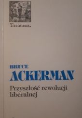 Okładka książki Przyszłość rewolucji liberalnej Bruce A. Ackerman