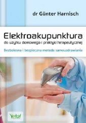 Okładka książki Elektroakupunktura do użytku domowego i praktyki terapeutycznej. Bezbolesna i bezpieczna metoda samouzdrawiania Günter Harnisch