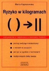 Okładka książki Ryzyko w kilogramach: udział odżywiania w homeostazie metabolicznej Maria Kapiszewska
