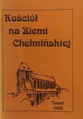 Okładka książki Kościół na Ziemi Chełmińskiej : (w roku jubileuszu 750-lecia diecezji chełmińskiej) Wacław Dokurno, Maria Magdalena Gessek