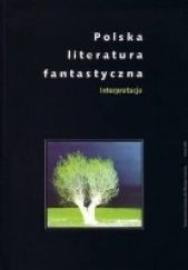 Okładka książki Polska literatura fantastyczna. Interpretacje Dariusz Brzostek, Andrzej Stoff