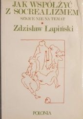 Okładka książki Jak współżyć z socrealizmem. Szkice nie na temat. Zdzisław Łapiński
