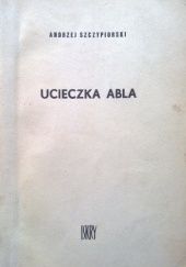 Okładka książki Ucieczka Abla Andrzej Szczypiorski