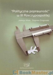 Okładka książki Polityczna poprawność w III Rzeczypospolitej Zbigniew Zmigrodzki