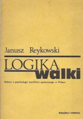 Okładka książki Logika walki. Szkice z psychologii konfliktu społecznego w Polsce Janusz Reykowski