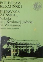 Pierwsza żeńska...: Szkoła im. Królowej Jadwigi w Warszawie