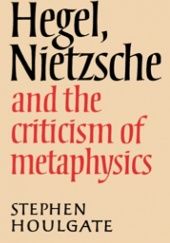 Okładka książki Hegel, Nietzsche and the Criticism of Metaphysics Stephen Houlgate