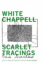 Okładka książki White Chappell, Scarlet Tracings Iain Sinclair