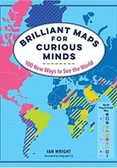 Okładka książki Brilliant Maps for Curious Minds: 100 New Ways to See the World Ian Wright