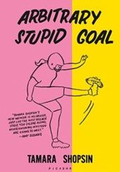Okładka książki Arbitrary Stupid Goal Tamara Shopsin