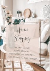 Okładka książki Home Staging. Jak skutecznie przygotować instagramowe wnętrze, żeby dobrze na nim zarobić. Klaudia Leszczyńska