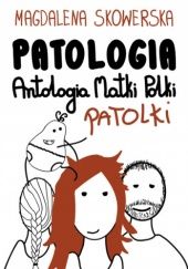 Okładka książki Patologia, Antologia Matki Polki Patolki Magdalena Skowerska