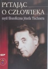 Okładka książki Pytając o człowieka. Myśl filozoficzna Józefa Tischnera Władysław Zuziak