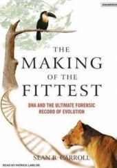 Okładka książki The Making of the Fittest: DNA and the Ultimate Forensic Record of Evolution Sean B. Caroll