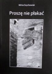 Okładka książki Proszę nie płakać Mirka Szychowiak