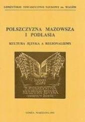 Okładka książki Polszczyzna Mazowsza i Podlasia. Kultura języka a regionalizmy Barbara Bartnicka-Dąbkowska, praca zbiorowa