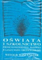 Okładka książki Oświata i szkolnictwo północno-wschodniego Mazowsza w latach wojny i okupacji (1939-1945) Witold Wincenciak