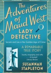 Okładka książki The Adventures of Maud West, Lady Detective: Secrets and Lies in the Golden Age of Crime Susannah Stapleton, Maud West