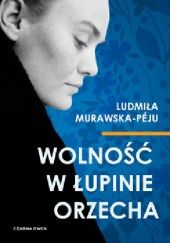 Okładka książki Wolność w łupinie orzecha Ludmiła Murawska-Peju