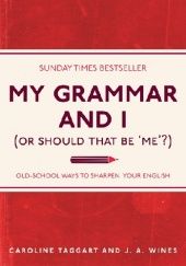 Okładka książki My Grammar and I... Or Should That Be Me? Caroline Taggart, J. A. Wines