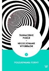 Okładka książki Tłumaczenie poezji - Negocjowanie wyobraźni 2. Poszukiwania formy Agata Mikołajko, Anna Szczepan-Wojnarska