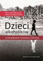 Okładka książki Dzieci alkoholików – w perspektywie rozwojowej i klinicznej Lidia Cierpiałkowska, Iwona Grzegorzewska