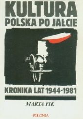 Okładka książki Kultura polska po Jałcie : kronika lat 1944 - 1981 Marta Fik