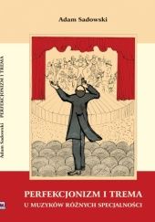 Okładka książki Perfekcjonizm i trema u muzyków różnych specjalności Adam Sadowski