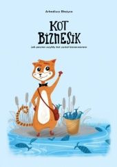 Okładka książki Kot Biznesik - jak pewien zwykły kot został biznesmenem Arkadiusz Błażyca