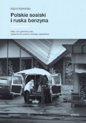 Okładka książki Polskie sosiski i ruska benzyna. Mały ruch graniczny jako eksperyment dobrego sąsiedztwa Karol Kamiński
